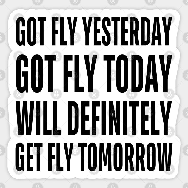 Got Fly Yesterday Got Fly Today Will Definitely Get Fly Tomorrow Sticker by mdr design